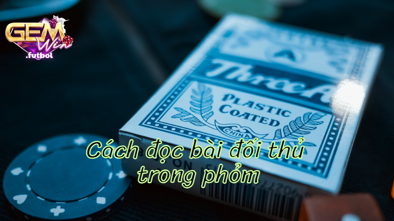 Cách đọc bài đối thủ trong phỏm