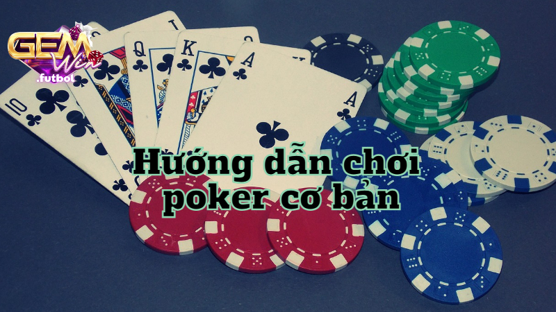 Hướng dẫn chơi poker cơ bản cho người mới