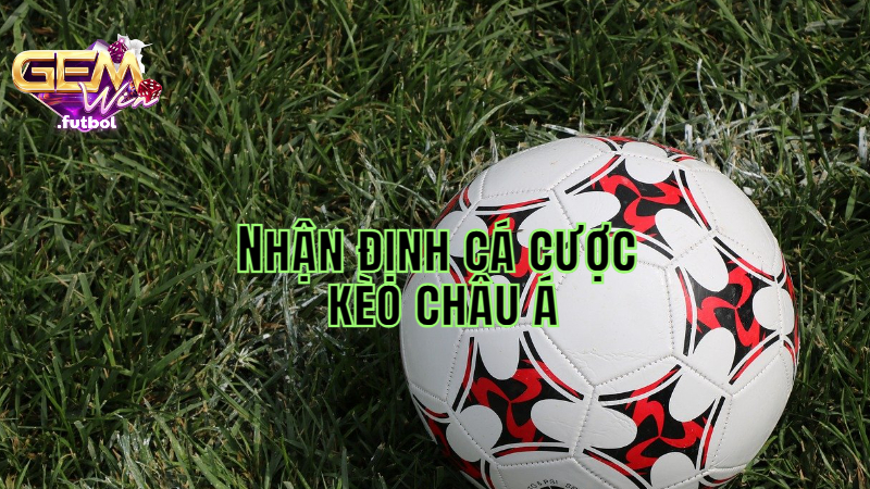 Nhận định cá cược thể thao kèo châu á